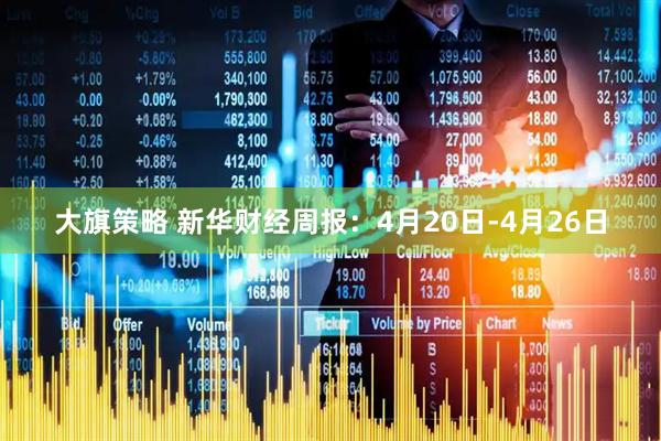 大旗策略 新华财经周报:4月20日-4月26日